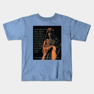 T. E. Lawrence quote: All men dream: but not equally. Those who dream by night in the dusty recesses of their minds wake in the day to find that it was vanity: but the dreamers of the day are dangerous men... Kids T-Shirt